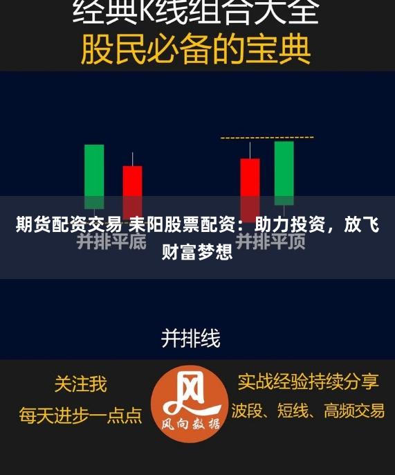 期货配资交易 耒阳股票配资：助力投资，放飞财富梦想