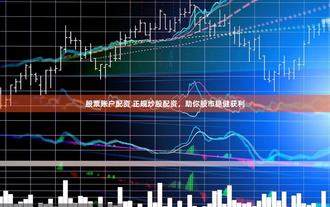 股票账户配资 正规炒股配资，助你股市稳健获利