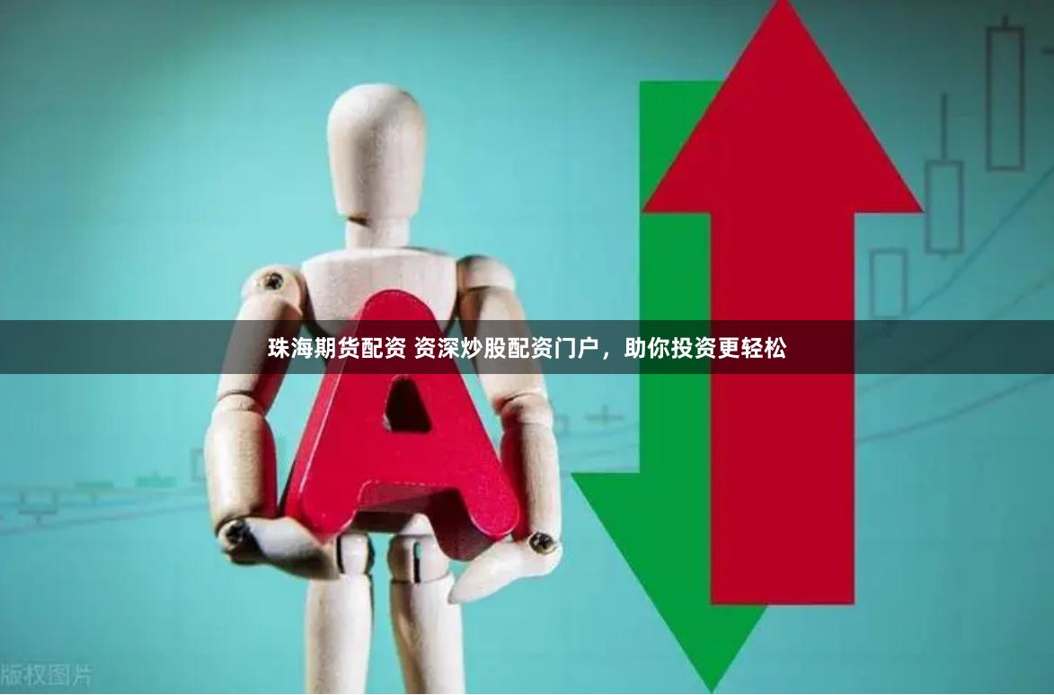 珠海期货配资 资深炒股配资门户，助你投资更轻松