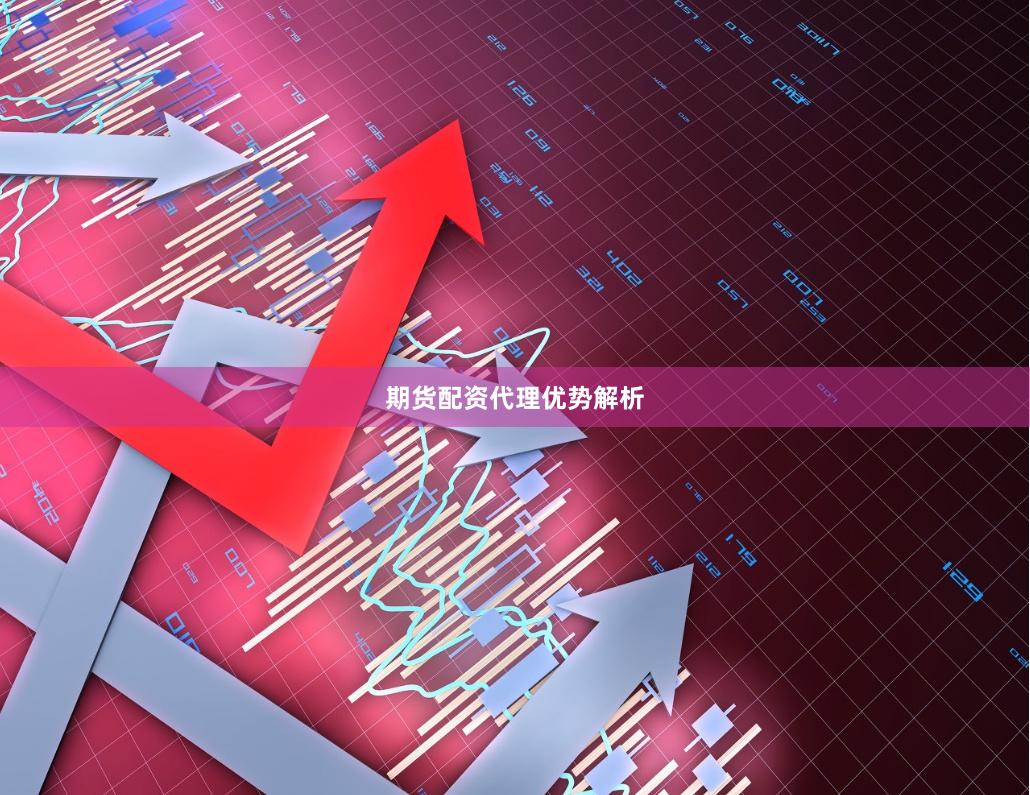 期货配资代理优势解析