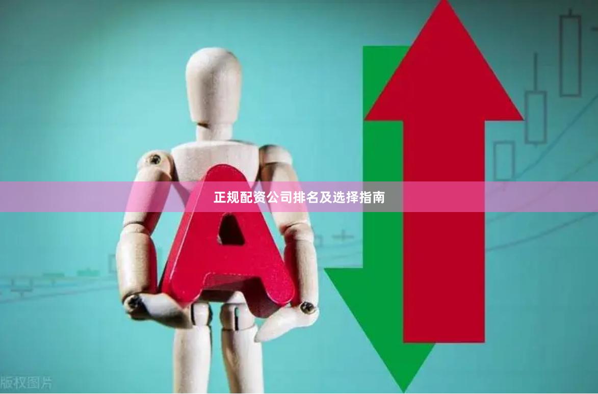 正规配资公司排名及选择指南