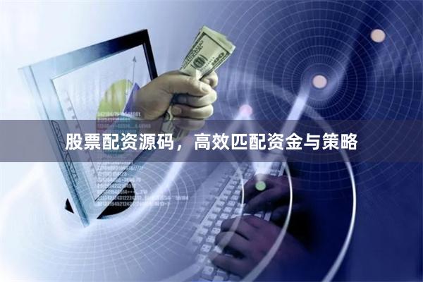 股票配资源码,高效匹配资金与策略