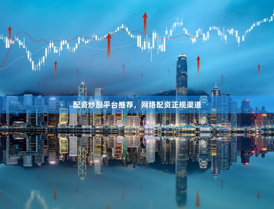 配资炒股平台推荐，网络配资正规渠道